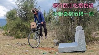 骑行云南丽江煮当地樱桃饭吃到位啊，摘野桑椹锅起锅烧油豪横一把