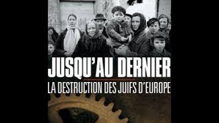 Jusqu'au Dernier La Destruction Des Juifs D'Europe
