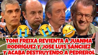 💥😭BOOM! ¡TONI FREIXA REVIENTA A JUANMA RODRÍGUEZ Y JOSE LUIS SÁNCHEZ Y ACABA DESTRUYENDO A PEDREROL!