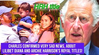 King Charles Update SAD News, About Lilibet Diana & Archie Harrison's Royal Titles Before Coronation
