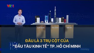 Đâu là 3 trụ cột của “đầu tàu kinh tế” TP. Hồ Chí Minh? | VTVMoney