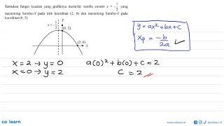 Tentukan   fungsi kuadrat yang grafiknya memiliki sumbu simetri X yang 2 memotong  Sumbu-X pada t...