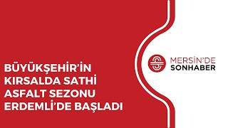 BÜYÜKŞEHİR’İN KIRSALDA SATHİ ASFALT SEZONU ERDEMLİ’DE BAŞLADI