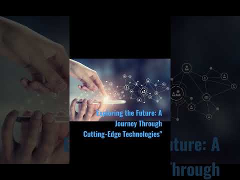 Exploring the future: a journey through cutting-edge technologies"