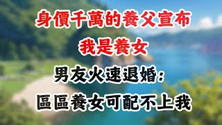 身价千万的养父宣布我是养女，男友火速退婚：区区养女可配不上我#人生感悟 #人生智慧 #為人處世