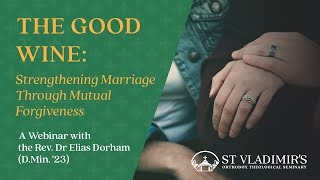 The Good Wine: Strengthening Marriage through Mutual Forgiveness |  Fr Elias Dorham (D.Min. '23)