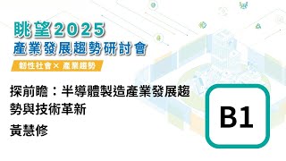 眺望2025系列 | 探前瞻：半導體製造產業發展趨勢與技術革新-黃慧修 B1