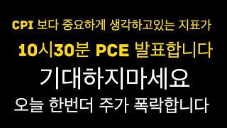 CPI보다 중요하게 생각하고있는 지표가 10시30분 PCE 발표후 주가 한번더 폭락합니다 미안하지만 기대하시지마세요