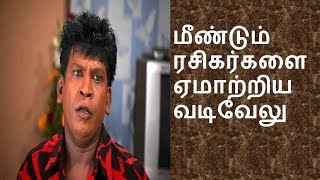 மீண்டும் ரசிகர்களை ஏமாற்றிய வடிவேலு !!!! | Tamil Cinema News