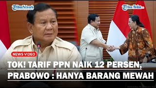 [Full] TOK! Prabowo Subianto Jelaskan Tarif PPN yang Naik 12 Persen, Hanya Barang dan Jasa Mewah