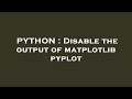 PYTHON : Disable the output of matplotlib pyplot