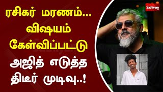 ரசிகர் மரணம்...விஷயம் கேள்விப்பட்டு அஜித் எடுத்த திடீர் முடிவு..!  | Ajith | Sathiyam News