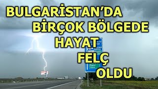 BULGARİSTAN'DA AŞIRI YAĞMURLAR HAYATI FELÇ ETTİ