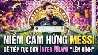 NIỀM CẢM HỨNG MESSI SẼ TIẾP TỤC ĐƯA INTER MIAMI ĐÊN ĐỈNH