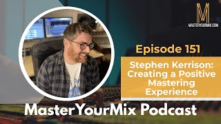 Master Your Mix Podcast EP151: Stephen Kerrison: Creating a Positive Mastering Experience