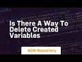 is there a way to delete created variables