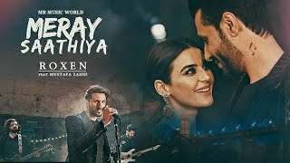 Meray Saathiya  Song : Full video | Roxen & Mustafa Zahid | Song.