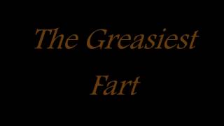 The Greasiest Fart