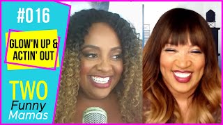 Glow'n Up and Actin' Out | Two Funny Mamas #16