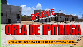 ORLA DE IPITANGA E ARENA ESPORTIVA - breve documentação completa