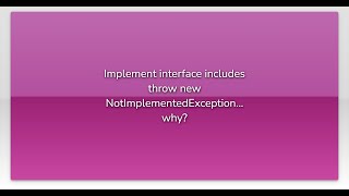 Implement interface includes throw new NotImplementedException... why?
