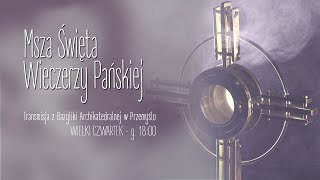 Wielki Czwartek - Msza Wieczerzy Pańskiej 2023 #naŻywo