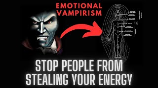How To Stop People From Stealing Your Energy (Emotional Vampirism)