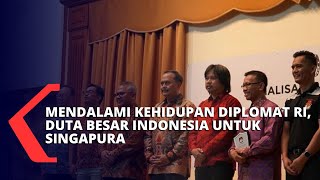 Bagaimana Sih Kehidupan Seorang Diplomat? Ini Cerita Dubes Indonesia