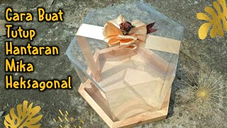 DIY Cara Membuat Tutup Hantaran Mika Heksagonal/Hexagonal | inspirasi bisnis hantaran