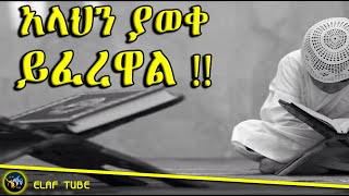 አላህን ያወቀ ይፈረዋል !!