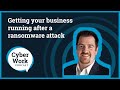 Getting your business running after a ransomware attack | Cyber Work Podcast