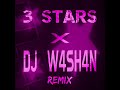 3 STARS X DJ W4SH4N (Remix)