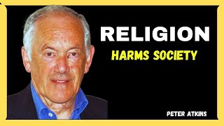 How Religion Harms Society — Peter Atkins' Perspective