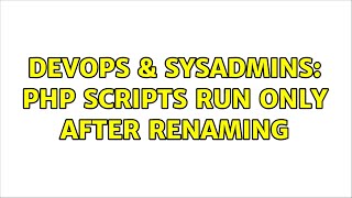 DevOps & SysAdmins: php scripts run only after renaming (2 Solutions!!)
