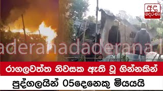 රාගලවත්ත නිවසක ඇති වූ ගින්නකින් පුද්ගලයින් 05දෙනෙකු මියයයි