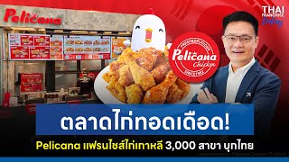 ตลาดไก่ทอดเดือด! #Pelicana แฟรนไชส์ไก่เกาหลี 3,000 สาขา บุกไทย [ThaiFranchise Today] EP39