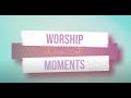 Worship moments(live) - Season 3 - Full
