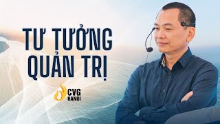 Tư Tưởng Quản Trị - Yếu Tố Then Chốt Trong Vận Hành Doanh Nghiệp | Ngô Minh Tuấn | CVG Hà Nội