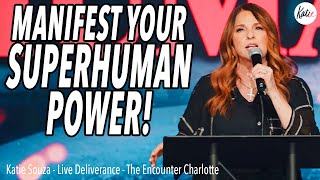 Manifest Your Superhuman Power! // Katie Souza - Live Deliverance - The Encounter Charlotte