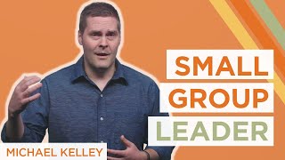 3 Commitments of a Great Small Group Leader | Michael Kelley