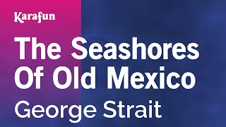 The Seashores of Old Mexico - George Strait | Karaoke Version | KaraFun