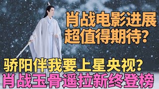 ENG SUB肖戰電影進展？超值得期待？驕陽伴我要上星央視？肖戰玉骨遙拉新終登年榜