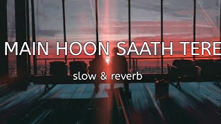 main hoon saath tere || slow & reverb || lofi beats