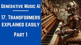 17. Transformers Explained Easily: Part 1 - Generative Music AI