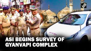 ASI begins survey of Gyanvapi mosque complex amid tight security