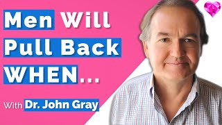 Men Pull Away WHEN!  Dr. John Gray