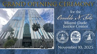 Welcome to the Grand Opening Ceremony for the Osvaldo N. Soto Miami-Dade Justice Center