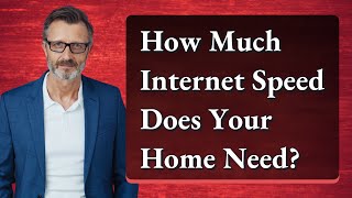 How Much Internet Speed Does Your Home Need?