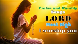 Lord, Most High! Praise and Worship | Best Morning Worship Songs  ~  Christian  Songs 2025