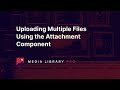 02. Uploading Multiple Files Using the Attachment Component - Media Library Pro